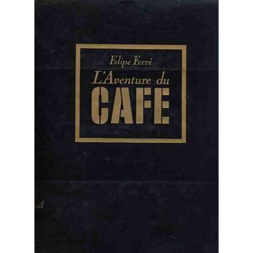 L'aventure Du Café In-4,Relié Avec Jaquette,256 Pages,Nombreuses Illustrations En Couleur,Préface De Jacques Laurent,Introduction De Jesus Arango-Cano L'aventure Du Café In-4, Relié Avec...