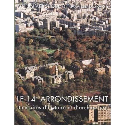 Le 14eme Arrondissement - Itineraires D'histoire Et D'architecture