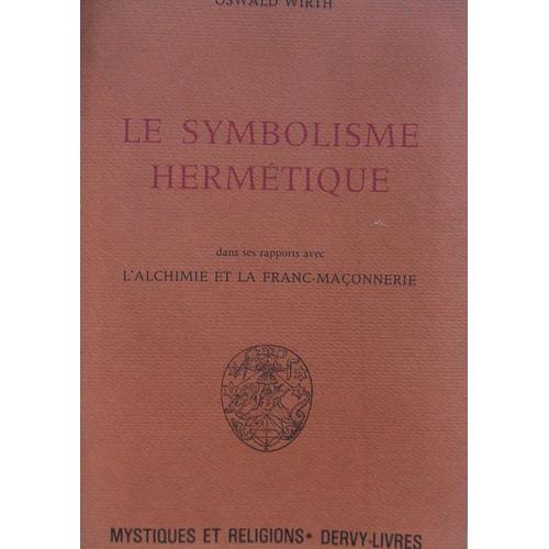 Le Symbolisme Hermetique Dans Ses Rapports Avec L'alchimie Et La Franc-Maconnerie