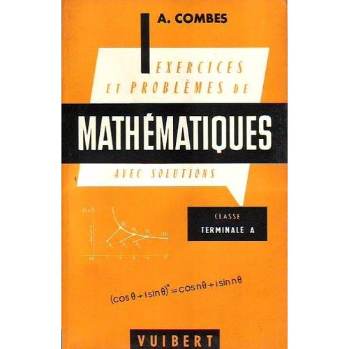 Exercices Et Problèmes De Mathématiques - Avec Leurs Solutions À L'usage De La Classe Terminale A Exercices Et Problèmes De Mathématiques - Avec Leurs Solutions À L'usage De La Classe...