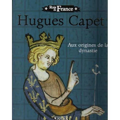 Hugues Capet - Aux Origines De La Dynastie