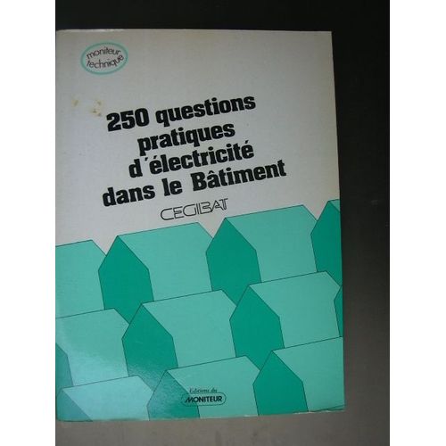 : 250 : (Deux Cent Cinquante) Questions Pratiques D'électricité Dans Le Bâtiment