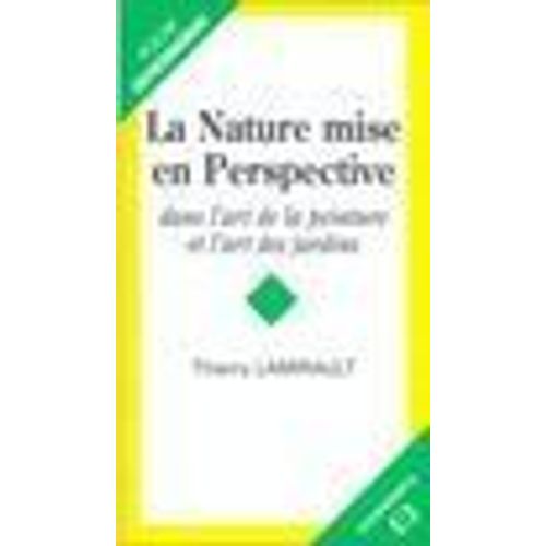La Nature Mise En Perspective - Dans L'art De La Peinture Et L'art Des Jardins