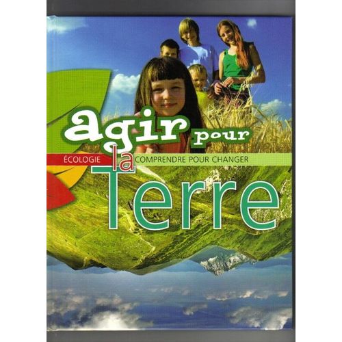 Agir Pour La Terre La Comprendre Pour Changer