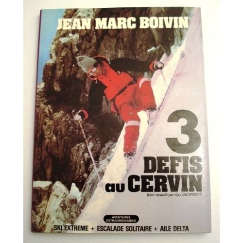 : 3 : (Trois) Défis Au Cervin - Ski Extrême, Escalade Solitaire, Aile Delta