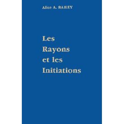 Traité Sur Les Sept Rayons - Volume 5, Rayons Et Initiations