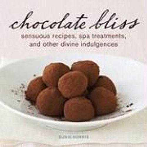 Chocolate Bliss: Sensuous Recipes, Spa Treatments, And Other Divine Indulgences