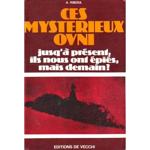 Ces Mystérieux Ovni. Jusqu'à Présent, Ils Nous Ont Épiés, Mais Demain? Traduction D'andré Bernard