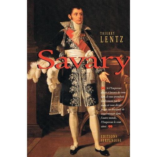 Savary - Le Séide De Napoléon, 1774-1833
