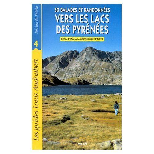 50 Balades Et Randonnées Vers Les Lacs Des Pyrénées - Du Val D'aran À La Méditerranée Tome 2 - Du Val D'aran À La Méditerranée