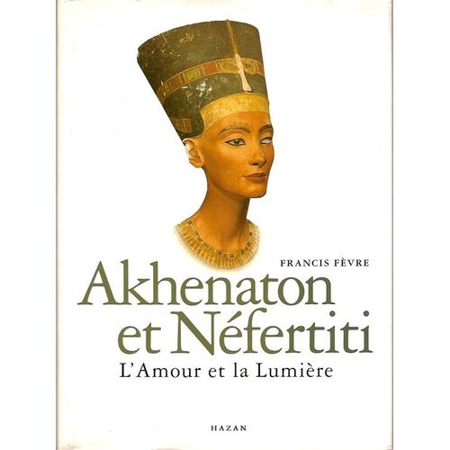 Akhénaton Et Néfertiti - L'amour Et La Lumière