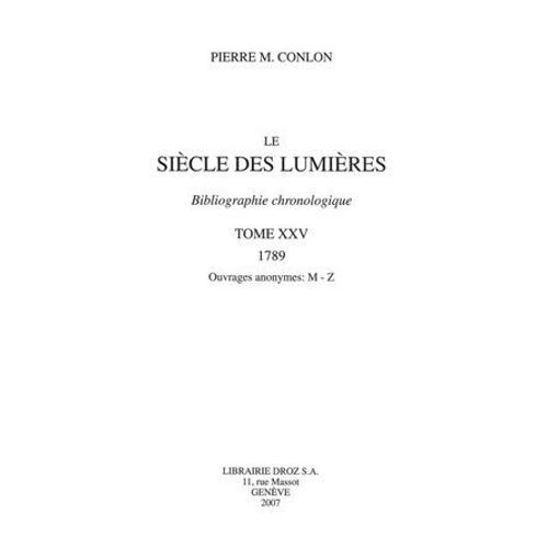 Le Siècle Des Lumières : Bibliographie Chronologique. T. Xxv, 1789, Ouvrages Anonymes: M-Z