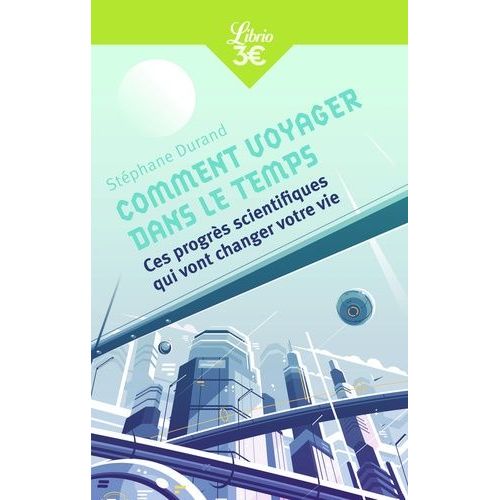 Comment Voyager Dans Le Temps - Ces Progrès Scientifiques Qui Vont Changer Votre Vie