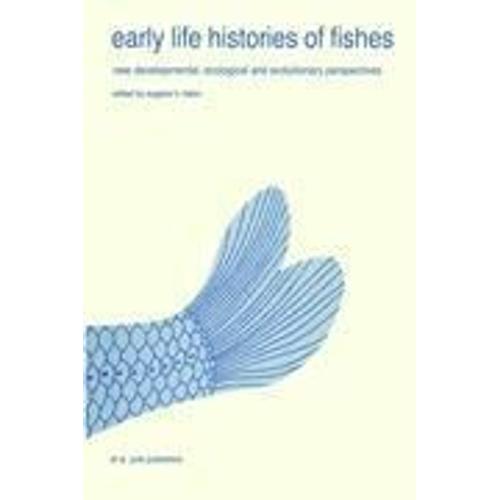 Early Life Histories Of Fishes: New Developmental, Ecological And Evolutionary Perspectives