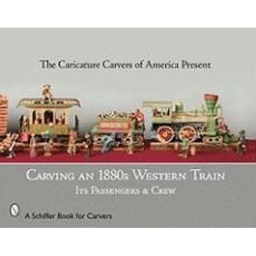 Carving An 1880s Western Train: Its Passengers & Crew