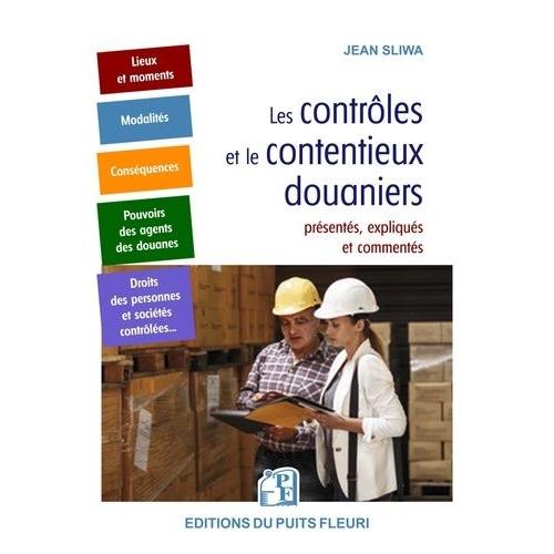 Les Contrôles Et Le Contentieux Douaniers - Présentés, Expliqués Et Commentés : Les Lieux Et Moments, Les Modalités, Les Conséquences, Les Pouvoirs Des Agents De Douanes, Les Droits Des...