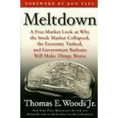 Meltdown: A Free-Market Look At Why The Stock Market Collapsed, The Economy Tanked, And The Government Bailout Will Make Things