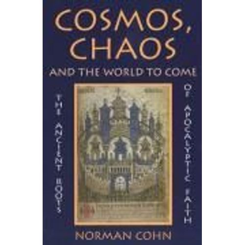 Cosmos, Chaos And The World To Come: The Ancient Roots Of Apocalyptic Faith