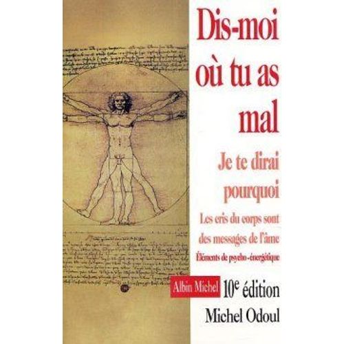 Dis-Moi Où Tu As Mal, Je Te Dirai Pourquoi - Éléments De Psycho-Énergétique