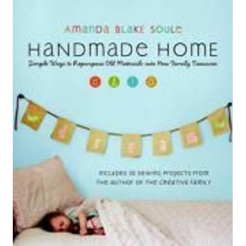 Handmade Home: Simple Ways To Repurpose Old Materials Into New Family Treasures
