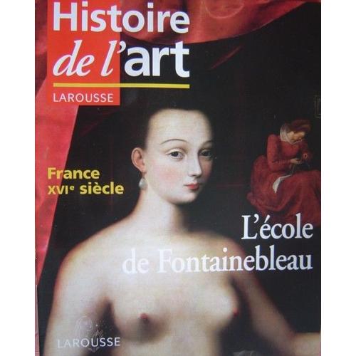 Histoire De L'art Larousse  N° 56 : France Xvi Siecle L'ecole De Fontainebleau