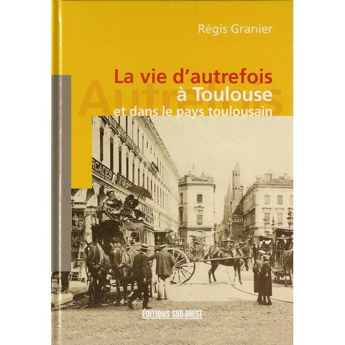 La Vie D'autrefois À Toulouse Et Dans Le Pays Toulousain