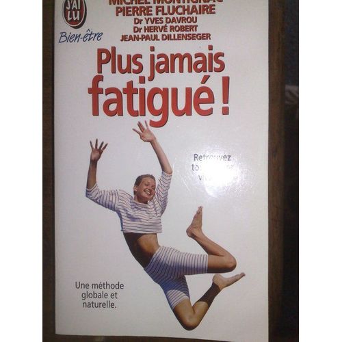 Plus Jamais Fatigué ! Retrouvez Toute Votre Vitalité - Une Méthode Globale Et Naturelle