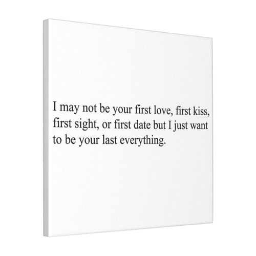 Canevas imprimer Je ne suis peut-être pas votre premier amour, votre premier baiser, première vue ou premier rendez-vous, mais je veux juste être votre dernier tout. Impression sur toile...