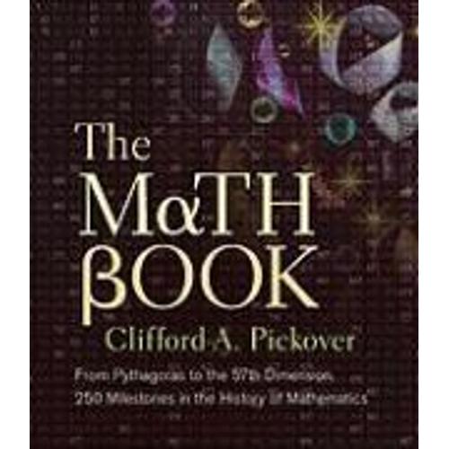 The Math Book: From Pythagoras To The 57th Dimension, 250 Milestones In The History Of Mathematics