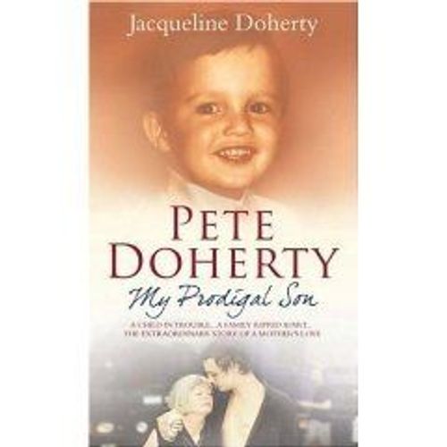 Pete Doherty : My Prodigal Son - A Child In Trouble, A Family Ripped Apart, The Extraordinary Story Of A Mother's Love