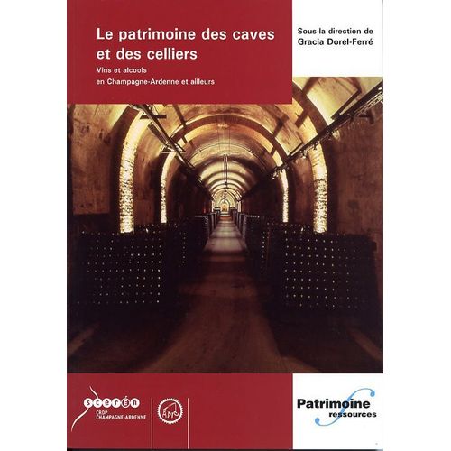 Le Patrimoine Des Caves Et Des Celliers, Vins Et Alcools En Champagne-Ardenne Et Ailleurs