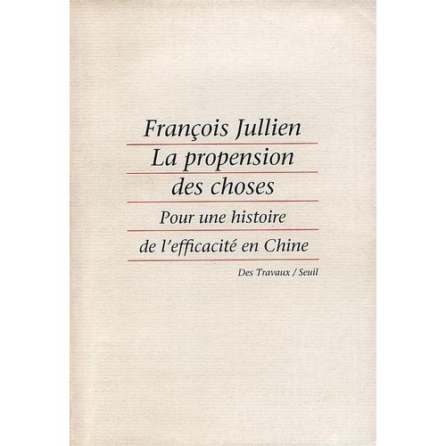 La Propension Des Choses.Pour Une Histoire De L'efficacite En Chine La Propension Des Choses.Pour Une Histoire De L'efficacite En Chine