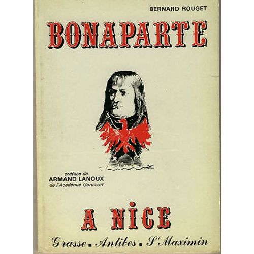 Bonaparte À Nice, Grasse, Antibes, St.-Maximin. Avec Une Préface D'armand Lanoux.