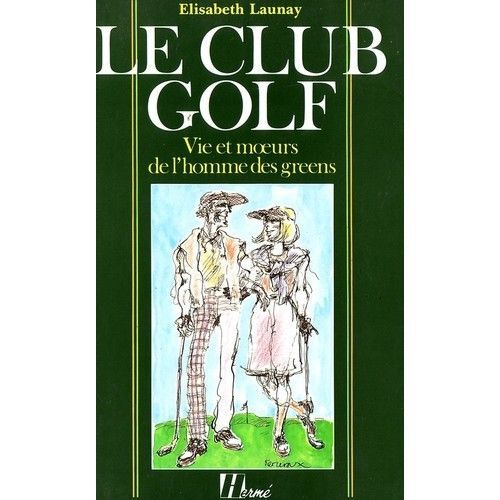 Le Club Golf - Vie Et Moeurs De L'homme Des Greens