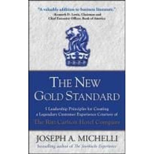 The New Gold Standard: 5 Leadership Principles For Creating A Legendary Customer Experience Courtesy Of The Ritz-Carlton Hotel Company