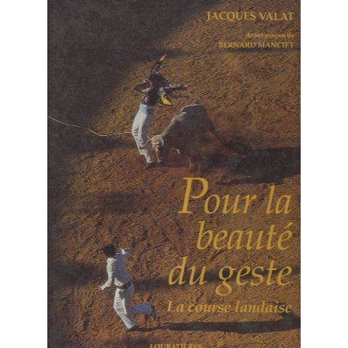 Pour La Beauté Du Geste. La Course Landaise. Avant-Propos De Bernard Manciet