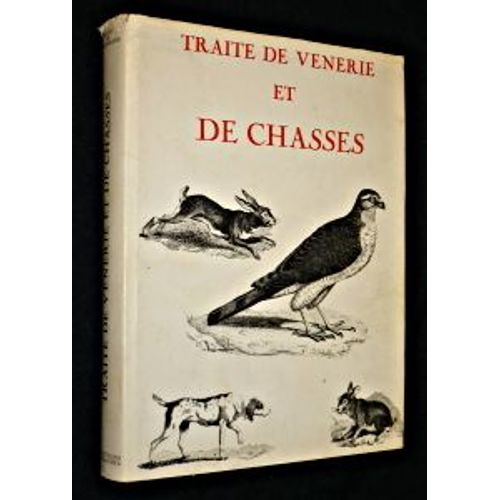 Traité De Venerie Et De Chasses À Sçavoir, Du Cerf, Du Daim, Du Chevreuil, Du Lièvre, Du Sanglier, Du Loup, Du Renard, Du Bléreau Ou Taisson, Du Loutre, De La Belette, De La Marte Ou ...