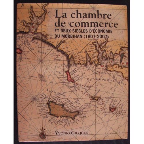 La Chambre De Commerce Et Deux Siecles D'economie Du Morbihan (1807-2007)