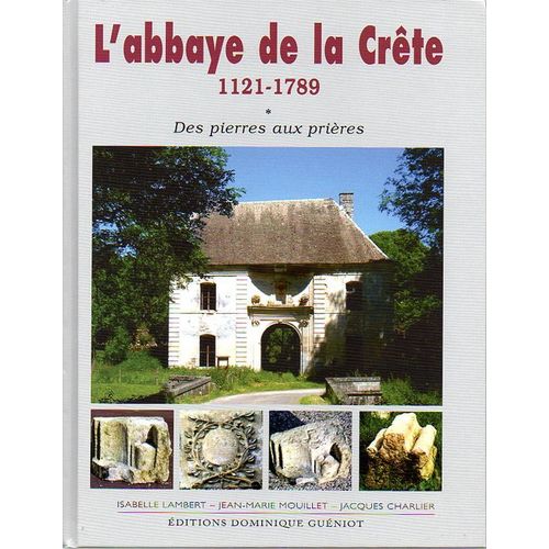 L'abbaye De La Crête 1121-1789 Des Pierres Aux Prières