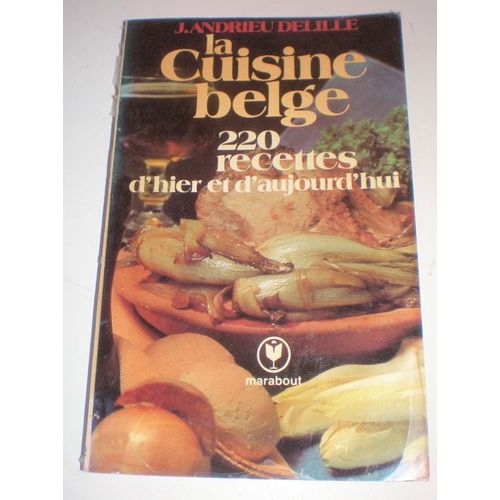 La Cuisine Belge - 220 Recettes D'hier Et D'aujourd'hui