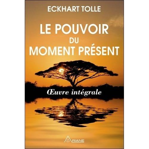 Le Pouvoir Du Moment Présent - Guide D'éveil Spirituel - Oeuvre Intégrale