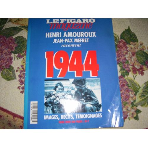Le Figaro Magazine  N° 3459 : Henri Amouroux  Et Jean-Pax Mefret Racontent 1944