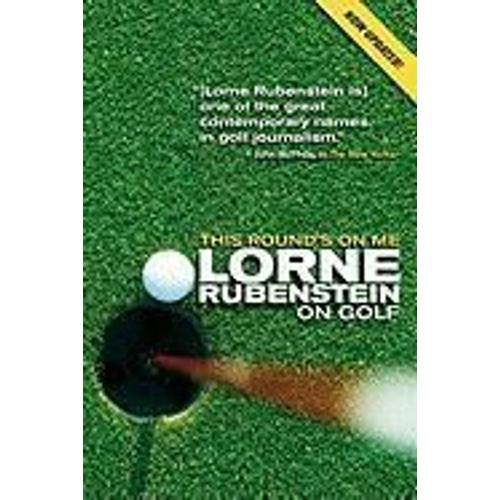 This Round's On Me: Lorne Rubenstein On Golf