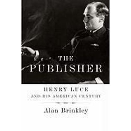 The Publisher: Henry Luce And His American Century