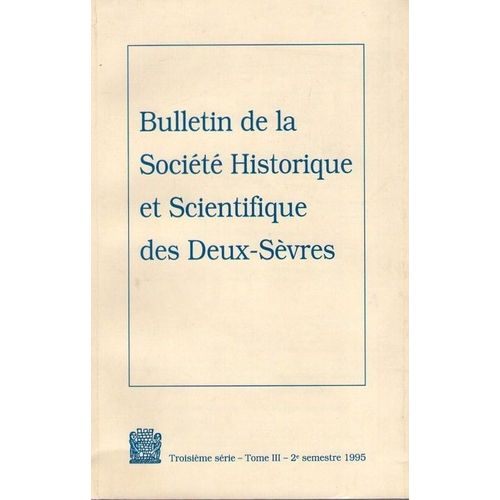 Bulletin De La Société Historique Et Scientifique Des Deux-Sèvres. Troisième Série. Tome Iii. 2ème Semestre 1995.