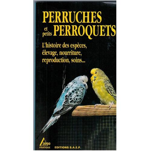 Perruches Et Petits Perroquets - L'histoire Des Espèces, Élevage, Nourriture, Reproduction, Soins