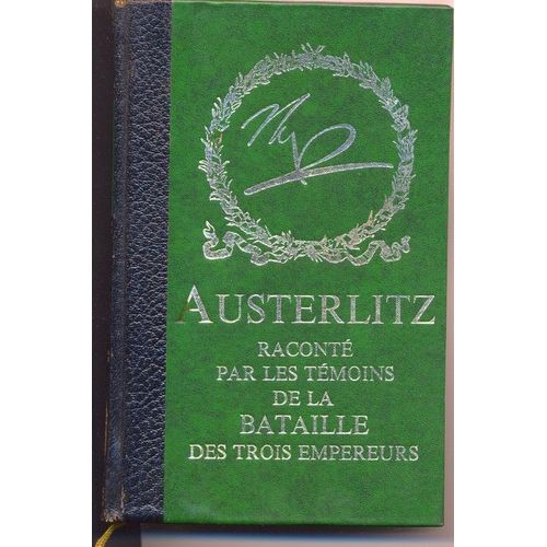 Austerlitz Raconté Par Les Témoins De La Bataille Des Trois Empereurs