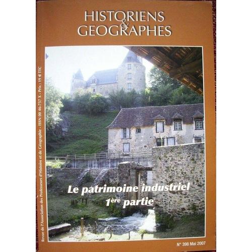 Historiens Et Géographes  N° 398 : Le Patrimoine Industriel 1ère Partie