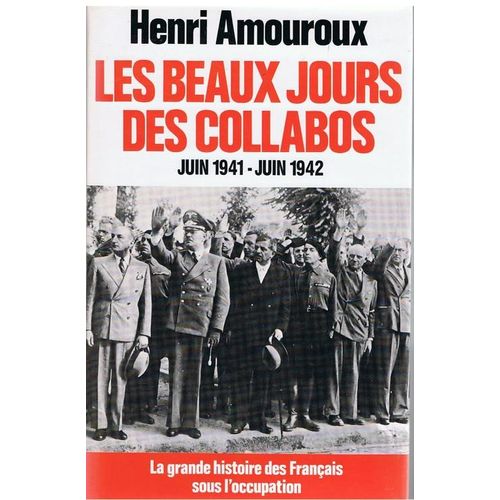 Les Beaux Jours Des Collabos Juin 1941 - Juin 1942 - La Grande Histoire Des Français Sous L'occupation