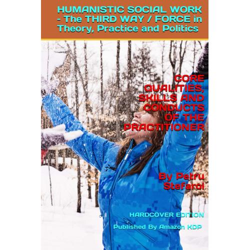 Humanistic Social Work The Third Way / Force In Theory, Practice And Politics. Core Qualities, Skills And Conducts Of The Practitioner Hardcover Edition (The Humanistic Social Work Project)
